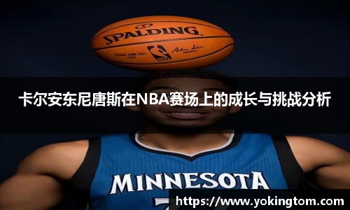 卡尔安东尼唐斯在NBA赛场上的成长与挑战分析