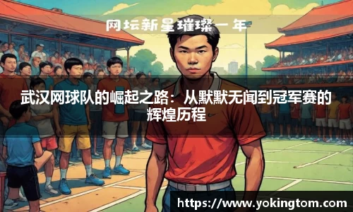 武汉网球队的崛起之路：从默默无闻到冠军赛的辉煌历程