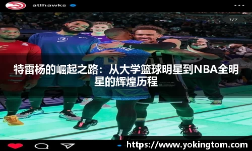 特雷杨的崛起之路：从大学篮球明星到NBA全明星的辉煌历程