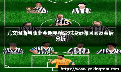 尤文图斯与澳洲全明星精彩对决录像回顾及赛后分析