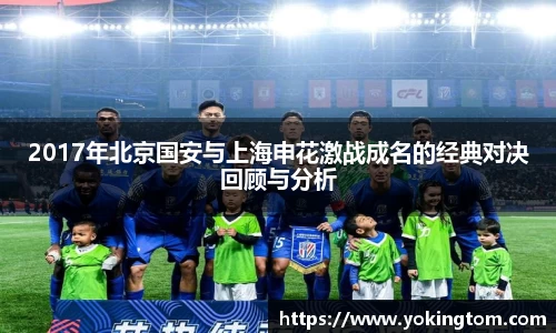 2017年北京国安与上海申花激战成名的经典对决回顾与分析