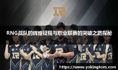 RNG战队的辉煌征程与职业联赛的突破之路探秘