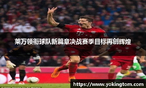 莱万领衔球队新篇章决战赛季目标再创辉煌