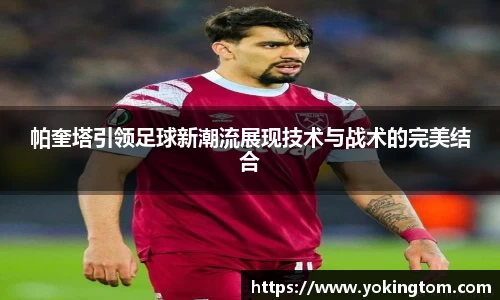 帕奎塔引领足球新潮流展现技术与战术的完美结合